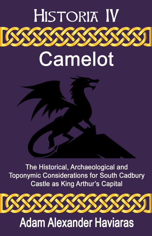 Camelot: The Historical, Archaeological and Toponymic Considerations for South Cadbury Castle as King Arthur’s Capital